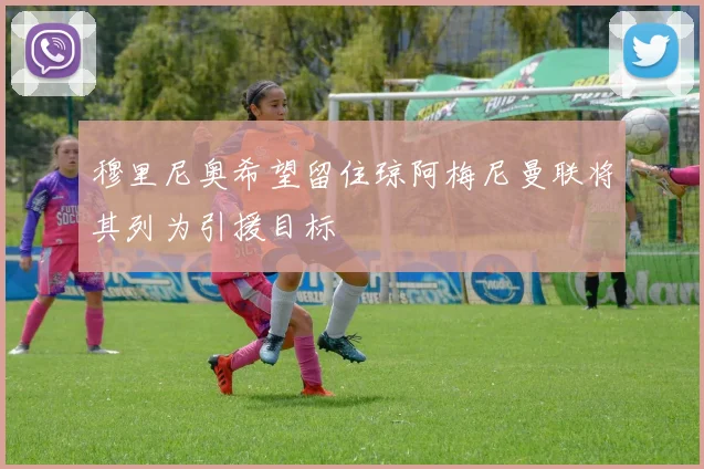穆里尼奥希望留住琼阿梅尼曼联将其列为引援目标